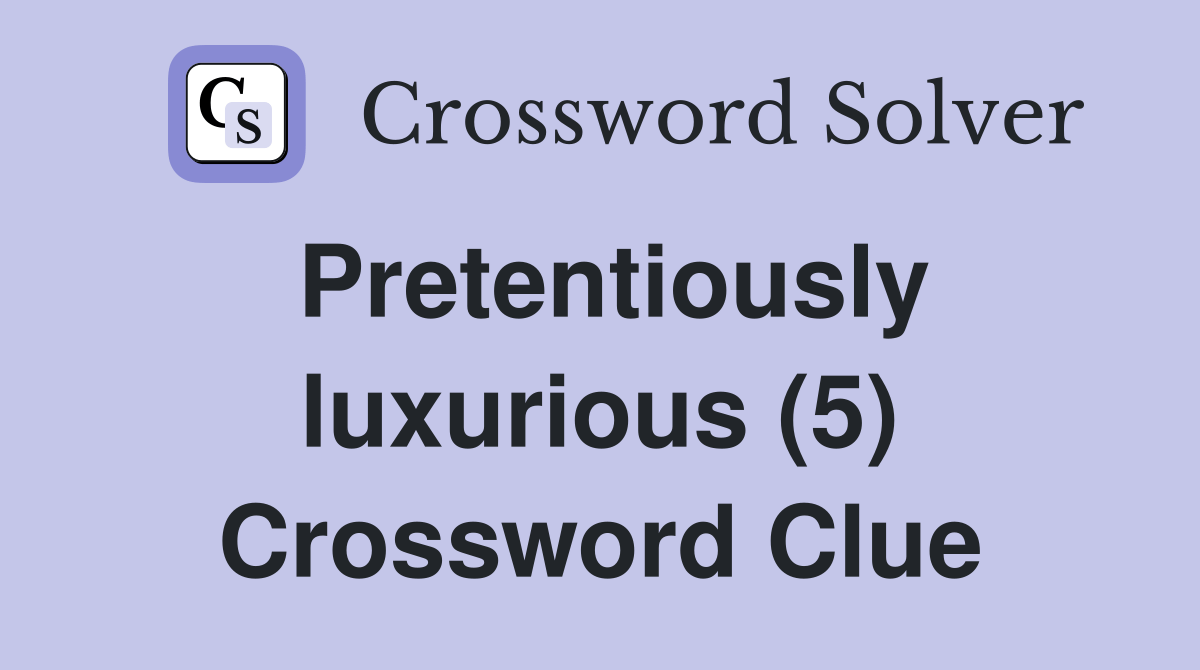 Pretentiously luxurious (5) Crossword Clue Answers Crossword Solver